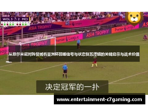 从菲尔米诺对阵曼城看亚洲杯回暖信号与状态复苏逻辑的关键启示与战术价值
