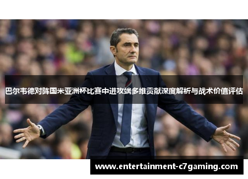 巴尔韦德对阵国米亚洲杯比赛中进攻端多维贡献深度解析与战术价值评估