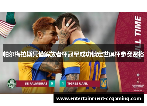 帕尔梅拉斯凭借解放者杯冠军成功锁定世俱杯参赛资格