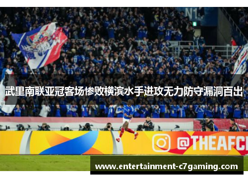 武里南联亚冠客场惨败横滨水手进攻无力防守漏洞百出