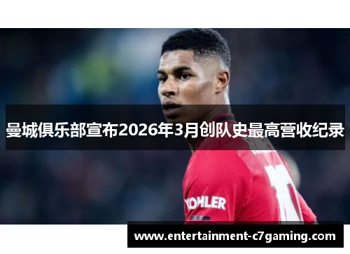 曼城俱乐部宣布2026年3月创队史最高营收纪录 曼城俱乐部宣布2026年3月创队史最高营收纪录