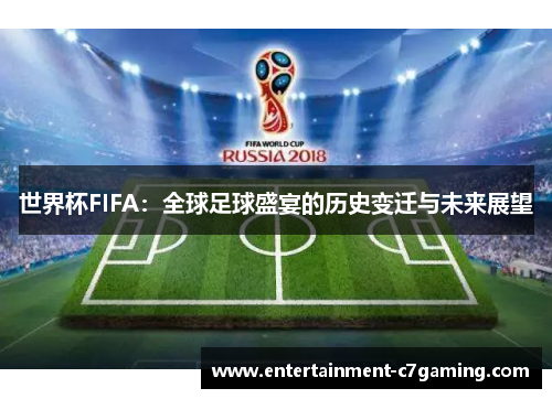 世界杯FIFA:全球足球盛宴的历史变迁与未来展望 世界杯FIFA:全球足球盛宴的历史变迁与未来展望